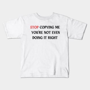 Stop Copying Me You're Not Even Doing It Right T-shirt essentiel Kids T-Shirt